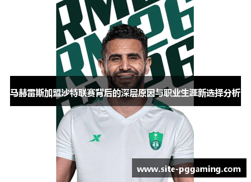马赫雷斯加盟沙特联赛背后的深层原因与职业生涯新选择分析
