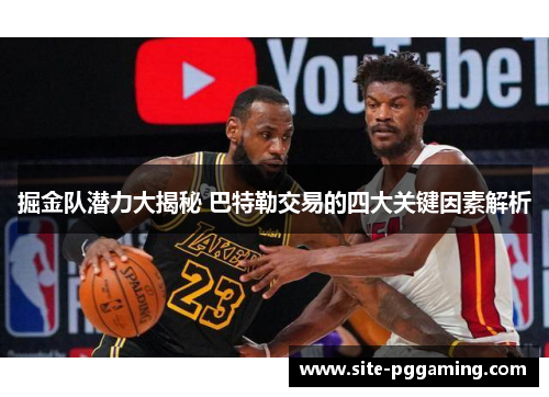 掘金队潜力大揭秘 巴特勒交易的四大关键因素解析
