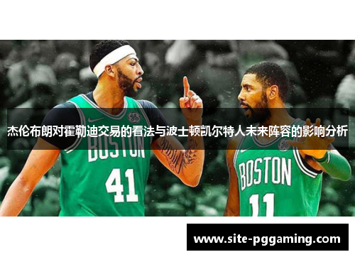 杰伦布朗对霍勒迪交易的看法与波士顿凯尔特人未来阵容的影响分析 杰伦布朗对霍勒迪交易的看法与波士顿凯尔特人未来阵容的影响分析